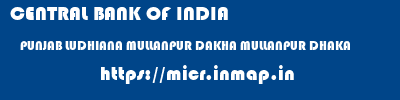 CENTRAL BANK OF INDIA  PUNJAB LUDHIANA MULLANPUR DAKHA MULLANPUR DHAKA  micr code